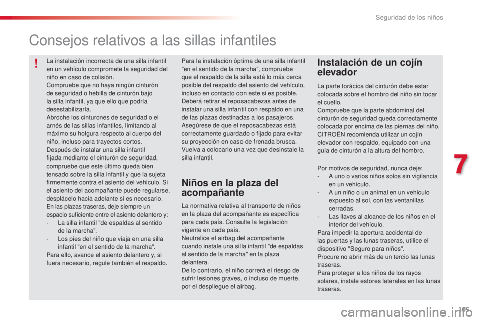 CITROEN C3 PICASSO 2015  Manuales de Empleo (in Spanish) 105
C3Picasso_es_Chap07_securite-enfants_ed01-2014
la instalación incorrecta de una silla infantil 
en un vehículo compromete la seguridad del 
niño en caso de colisión.
Compruebe que no haya ning