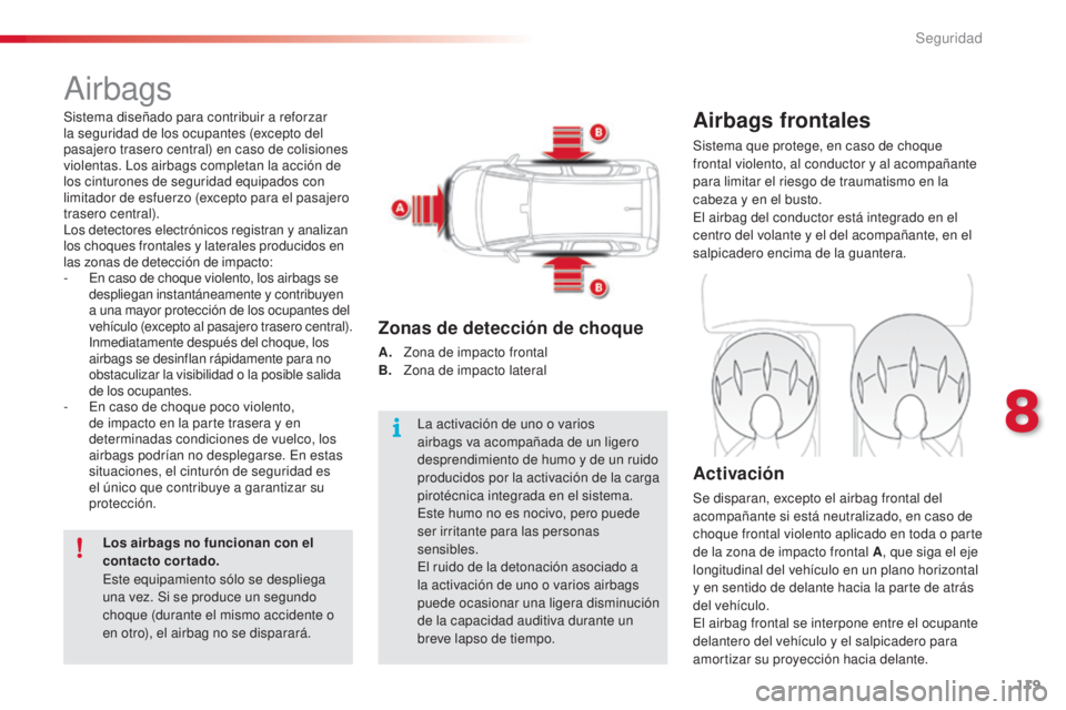 CITROEN C3 PICASSO 2015  Manuales de Empleo (in Spanish) 119
C3Picasso_es_Chap08_securite_ed01-2014
airbags
Airbags frontales
Sistema que protege, en caso de choque 
frontal violento, al conductor y al acompañante 
para limitar el riesgo de traumatismo en 