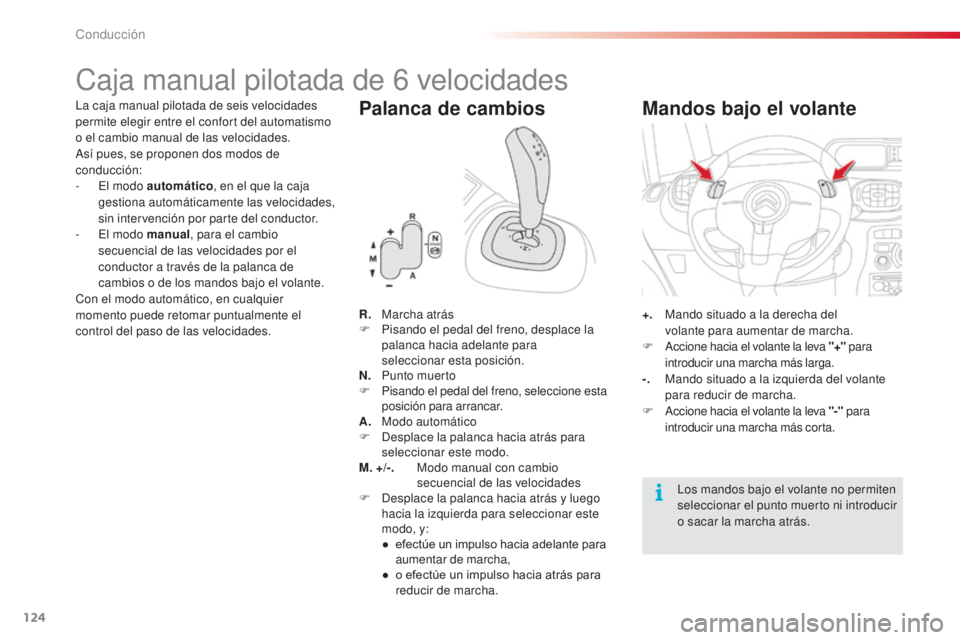 CITROEN C3 PICASSO 2015  Manuales de Empleo (in Spanish) 124
C3Picasso_es_Chap09_conduite_ed01-2014
Caja manual pilotada de 6 velocidades
la caja manual pilotada de seis velocidades 
permite elegir entre el confort del automatismo 
o el cambio manual de las