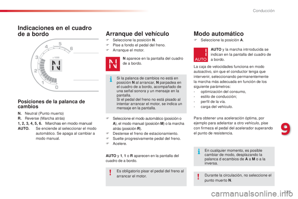 CITROEN C3 PICASSO 2015  Manuales de Empleo (in Spanish) 125
C3Picasso_es_Chap09_conduite_ed01-2014
Indicaciones en el cuadro 
de a bordo
Posiciones de la palanca de 
cambios
N.    neutral (Punto muerto)
R.  
 R everse (Marcha atrás)
1, 2, 3, 4, 5, 6. 
 
 