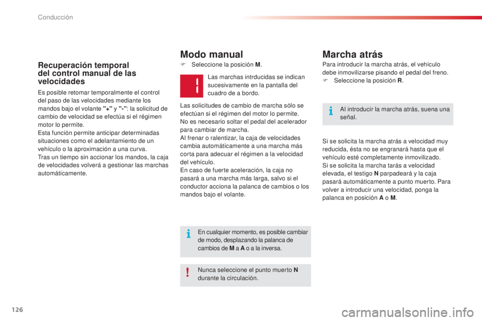 CITROEN C3 PICASSO 2015  Manuales de Empleo (in Spanish) 126
C3Picasso_es_Chap09_conduite_ed01-2014
F Seleccione la posición M.Para introducir la marcha atrás, el vehículo 
debe inmovilizarse pisando el pedal del freno.
F
 
Sel
 eccione la posición R.
S