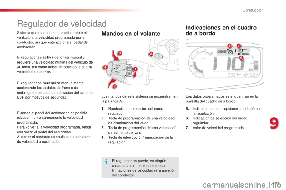 CITROEN C3 PICASSO 2015  Manuales de Empleo (in Spanish) 135
C3Picasso_es_Chap09_conduite_ed01-2014
Sistema que mantiene automáticamente el 
vehículo a la velocidad programada por el 
conductor, sin que éste accione el pedal del 
acelerador.
lo
s mandos 