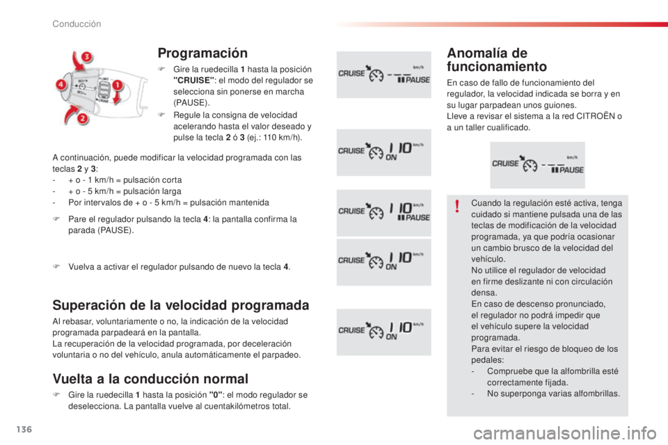 CITROEN C3 PICASSO 2015  Manuales de Empleo (in Spanish) 136
C3Picasso_es_Chap09_conduite_ed01-2014
Programación
F Gire la ruedecilla 1 hasta la posición "CRUISE" : el modo del regulador se 
selecciona sin ponerse en marcha 
(P
au
Se)
 .
Superaci