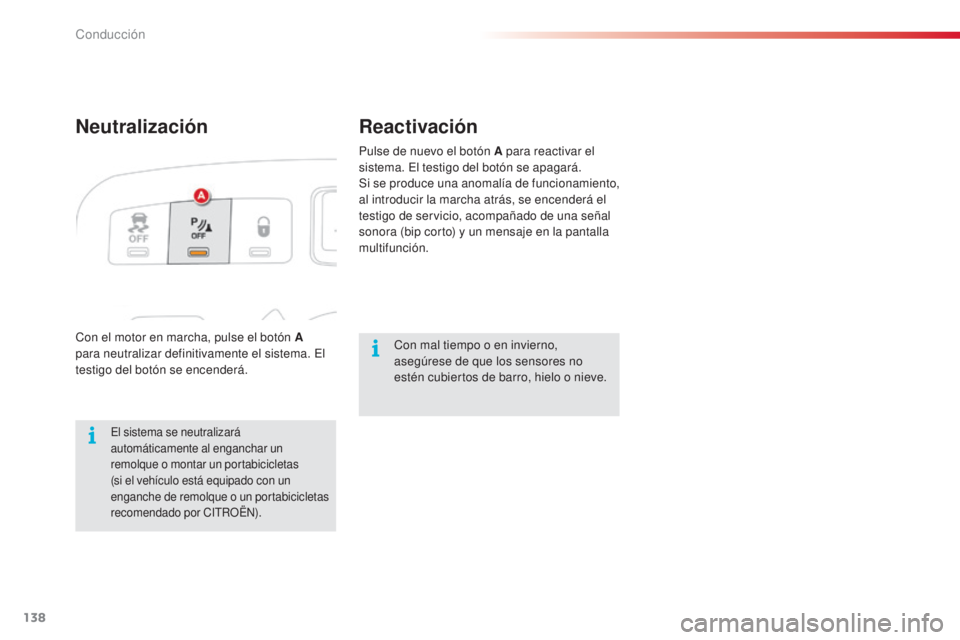 CITROEN C3 PICASSO 2015  Manuales de Empleo (in Spanish) 138
C3Picasso_es_Chap09_conduite_ed01-2014
NeutralizaciónReactivación
Con el motor en marcha, pulse el botón A 
para neutralizar definitivamente el sistema. 
el  
testigo del botón se encenderá.
