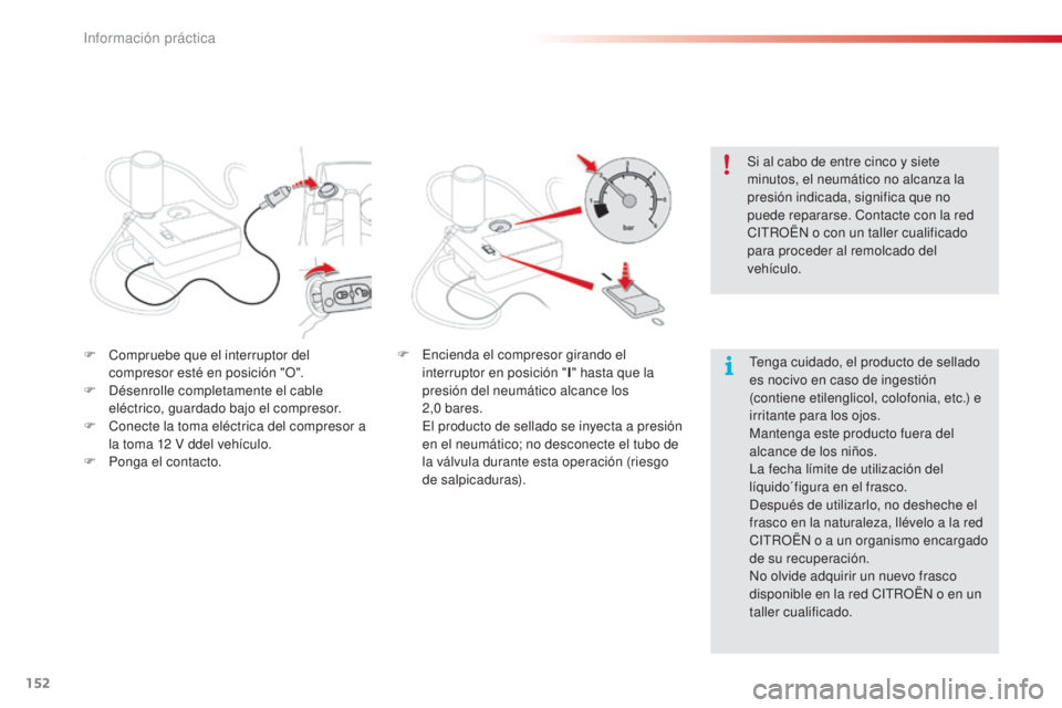 CITROEN C3 PICASSO 2015  Manuales de Empleo (in Spanish) 152
C3Picasso_es_Chap11_informations-pratiques_ed01-2014
F Compruebe que el interruptor del compresor esté en posición "O".
F
  d
é
 senrolle completamente el cable 
eléctrico, guardado ba CITROEN C3 PICASSO 2015  Manuales de Empleo (in Spanish) 152
C3Picasso_es_Chap11_informations-pratiques_ed01-2014
F Compruebe que el interruptor del compresor esté en posición "O".
F
  d
é
 senrolle completamente el cable 
eléctrico, guardado ba