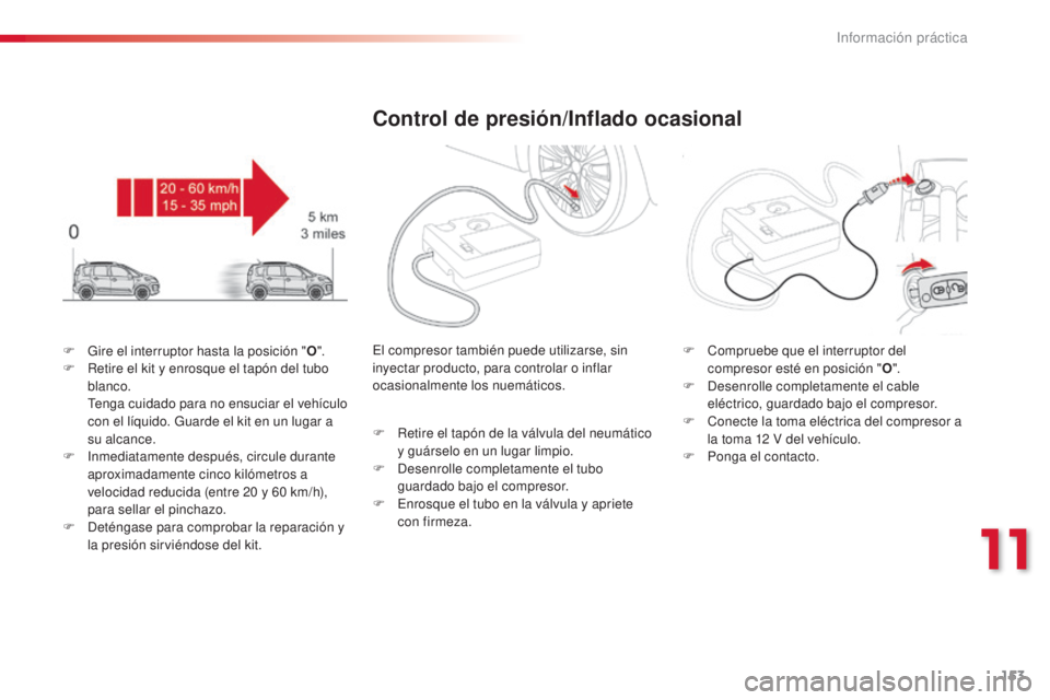CITROEN C3 PICASSO 2015  Manuales de Empleo (in Spanish) 153
C3Picasso_es_Chap11_informations-pratiques_ed01-2014
F Gire el interruptor hasta la posición "O".
F  R etire el kit y enrosque el tapón del tubo 
blanco. 
 
t
e
 nga cuidado para no ens CITROEN C3 PICASSO 2015  Manuales de Empleo (in Spanish) 153
C3Picasso_es_Chap11_informations-pratiques_ed01-2014
F Gire el interruptor hasta la posición "O".
F  R etire el kit y enrosque el tapón del tubo 
blanco. 
 
t
e
 nga cuidado para no ens