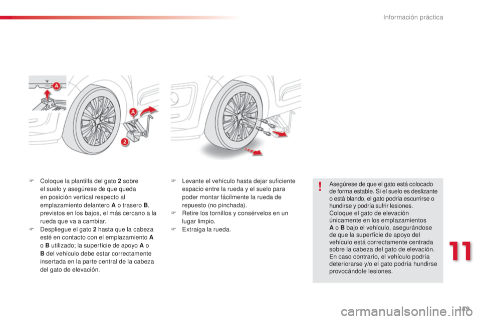 CITROEN C3 PICASSO 2015  Manuales de Empleo (in Spanish) 159
C3Picasso_es_Chap11_informations-pratiques_ed01-2014
F Coloque la plantilla del gato 2 sobre el suelo y asegúrese de que queda 
en posición vertical respecto al 
emplazamiento delantero A o tras CITROEN C3 PICASSO 2015  Manuales de Empleo (in Spanish) 159
C3Picasso_es_Chap11_informations-pratiques_ed01-2014
F Coloque la plantilla del gato 2 sobre el suelo y asegúrese de que queda 
en posición vertical respecto al 
emplazamiento delantero A o tras