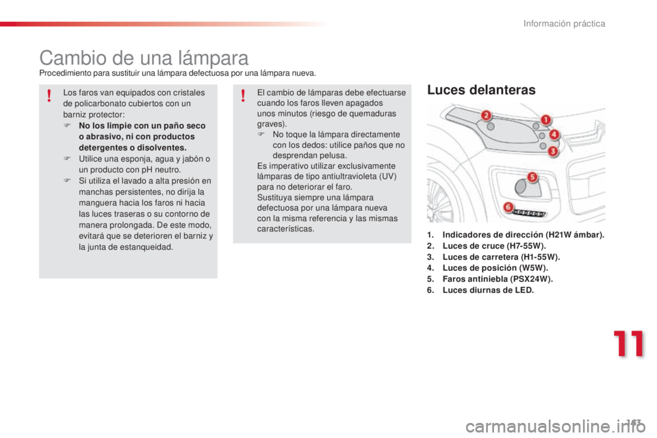CITROEN C3 PICASSO 2015  Manuales de Empleo (in Spanish) 163
C3Picasso_es_Chap11_informations-pratiques_ed01-2014
Cambio de una lámparaProcedimiento para sustituir una lámpara defectuosa por una lámpara nueva.1.
 I
 ndicadores de dirección (H21W ámbar) CITROEN C3 PICASSO 2015  Manuales de Empleo (in Spanish) 163
C3Picasso_es_Chap11_informations-pratiques_ed01-2014
Cambio de una lámparaProcedimiento para sustituir una lámpara defectuosa por una lámpara nueva.1.
 I
 ndicadores de dirección (H21W ámbar)