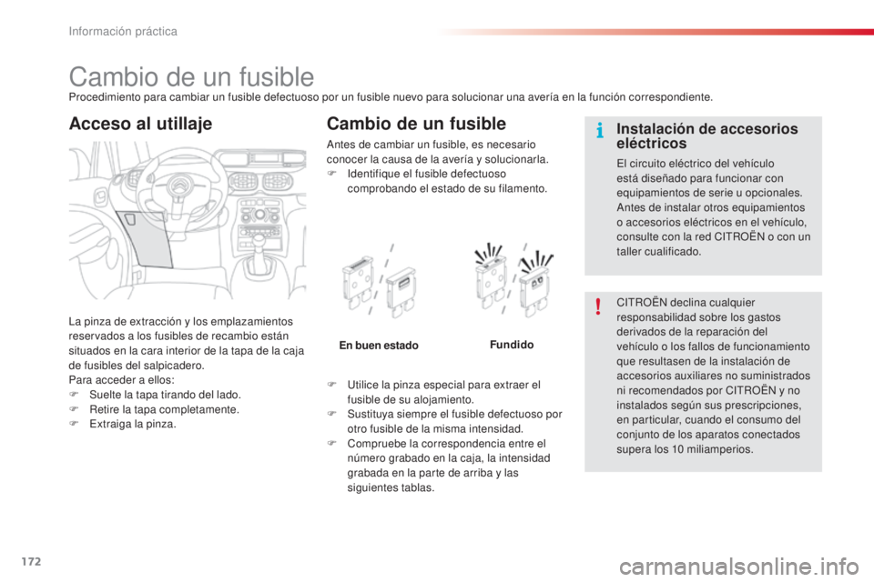 CITROEN C3 PICASSO 2015  Manuales de Empleo (in Spanish) 172
C3Picasso_es_Chap11_informations-pratiques_ed01-2014
Cambio de un fusibleProcedimiento para cambiar un fusible defectuoso por un fusible nuevo para solucionar una avería en la función correspond CITROEN C3 PICASSO 2015  Manuales de Empleo (in Spanish) 172
C3Picasso_es_Chap11_informations-pratiques_ed01-2014
Cambio de un fusibleProcedimiento para cambiar un fusible defectuoso por un fusible nuevo para solucionar una avería en la función correspond