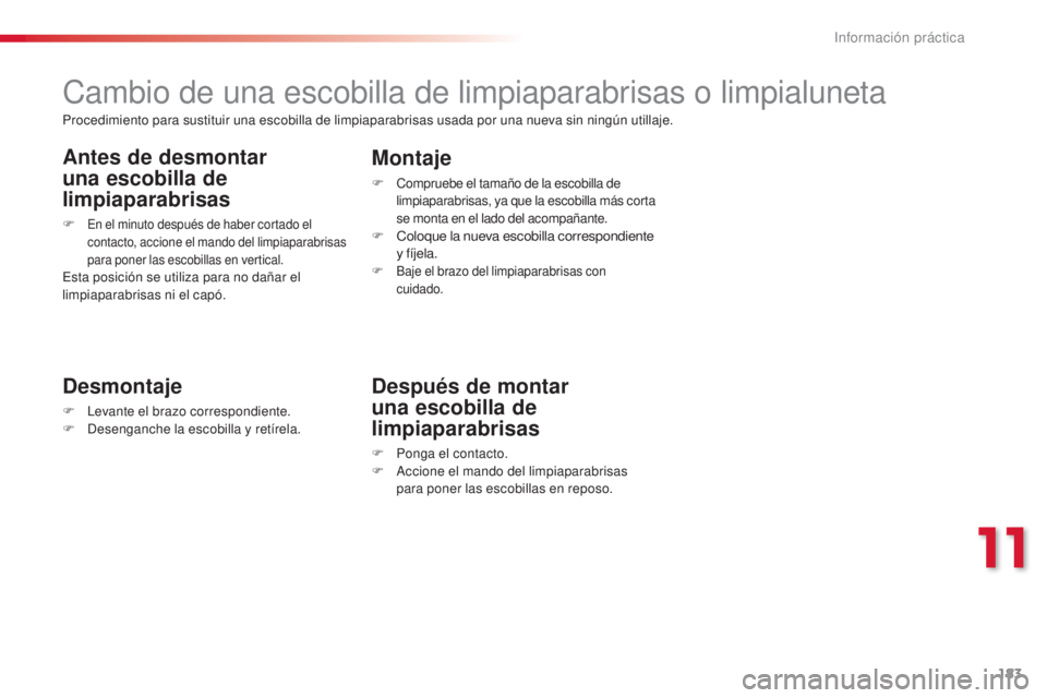 CITROEN C3 PICASSO 2015  Manuales de Empleo (in Spanish) 183
C3Picasso_es_Chap11_informations-pratiques_ed01-2014
Cambio de una escobilla de limpiaparabrisas o limpialuneta
Desmontaje
F  levante el brazo correspondiente.
F  de senganche la escobilla y retí CITROEN C3 PICASSO 2015  Manuales de Empleo (in Spanish) 183
C3Picasso_es_Chap11_informations-pratiques_ed01-2014
Cambio de una escobilla de limpiaparabrisas o limpialuneta
Desmontaje
F  levante el brazo correspondiente.
F  de senganche la escobilla y retí