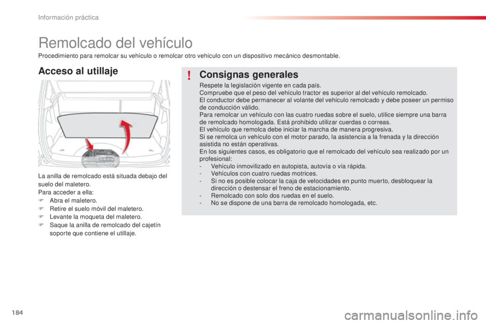 CITROEN C3 PICASSO 2015  Manuales de Empleo (in Spanish) 184
C3Picasso_es_Chap11_informations-pratiques_ed01-2014
Remolcado del vehículo
Acceso al utillaje
la anilla de remolcado está situada debajo del 
suelo del maletero.
Para acceder a ella:
F  a
br
 a CITROEN C3 PICASSO 2015  Manuales de Empleo (in Spanish) 184
C3Picasso_es_Chap11_informations-pratiques_ed01-2014
Remolcado del vehículo
Acceso al utillaje
la anilla de remolcado está situada debajo del 
suelo del maletero.
Para acceder a ella:
F  a
br
 a