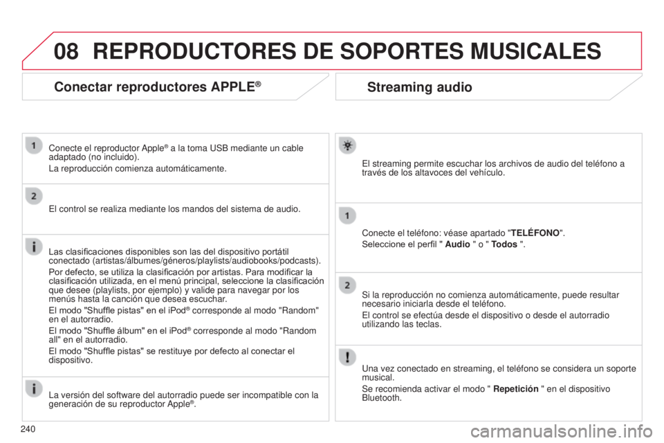 CITROEN C3 PICASSO 2015 Manuales de Empleo (in Spanish) 08
240
C3Picasso_es_Chap13b_Rt6-2-8_ed01-2014
Streaming audio
el streaming permite escuchar los archivos de audio del teléfono a
través de los altavoces del vehículo.
Conecte el teléfono: véase CITROEN C3 PICASSO 2015 Manuales de Empleo (in Spanish) 08
240
C3Picasso_es_Chap13b_Rt6-2-8_ed01-2014
Streaming audio
el streaming permite escuchar los archivos de audio del teléfono a
través de los altavoces del vehículo.
Conecte el teléfono: véase