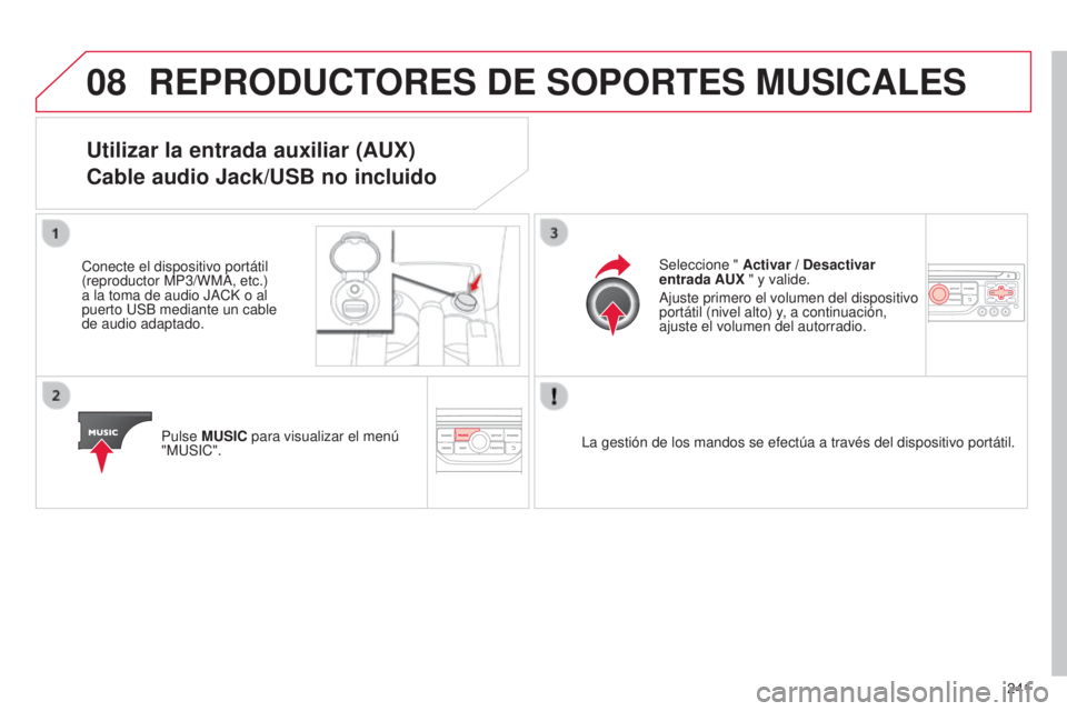 CITROEN C3 PICASSO 2015  Manuales de Empleo (in Spanish) 08
241
C3Picasso_es_Chap13b_Rt6-2-8_ed01-2014
REPRODUCTORES DE SOPORTES MUSICALES
Utilizar la entrada auxiliar (AUX) 
Cable audio Jack/USB no incluido
Conecte el dispositivo portátil 
(reproductor MP CITROEN C3 PICASSO 2015  Manuales de Empleo (in Spanish) 08
241
C3Picasso_es_Chap13b_Rt6-2-8_ed01-2014
REPRODUCTORES DE SOPORTES MUSICALES
Utilizar la entrada auxiliar (AUX) 
Cable audio Jack/USB no incluido
Conecte el dispositivo portátil 
(reproductor MP