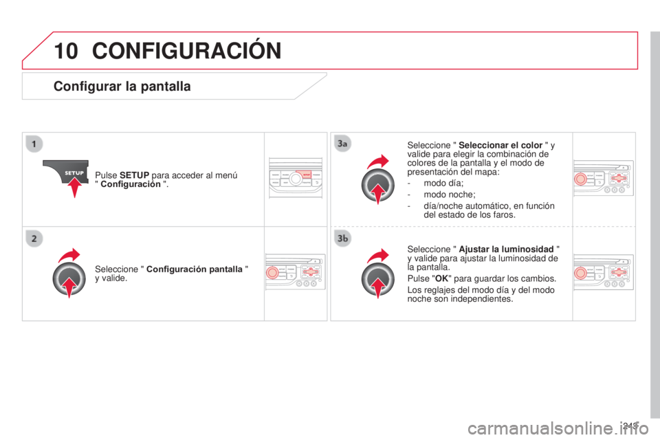 CITROEN C3 PICASSO 2015 Manuales de Empleo (in Spanish) 10
243
C3Picasso_es_Chap13b_Rt6-2-8_ed01-2014
CONFIGURACIóN
Pulse SETUP para acceder al menú
" Configuración ". Seleccione "
Seleccionar el color " y
valide para elegir la combi CITROEN C3 PICASSO 2015 Manuales de Empleo (in Spanish) 10
243
C3Picasso_es_Chap13b_Rt6-2-8_ed01-2014
CONFIGURACIóN
Pulse SETUP para acceder al menú
" Configuración ". Seleccione "
Seleccionar el color " y
valide para elegir la combi