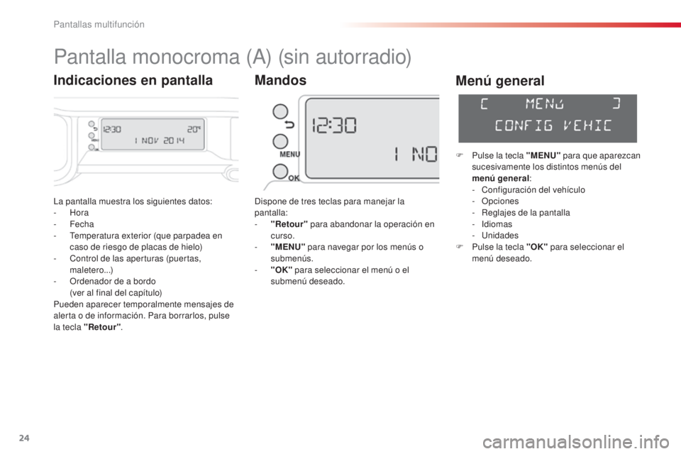 CITROEN C3 PICASSO 2015  Manuales de Empleo (in Spanish) 24
C3Picasso_es_Chap02_ecran-multifonction_ed01-2014
la pantalla muestra los siguientes datos:
-  Hora
-
 
Fecha
-
  t
e
 mperatura exterior (que parpadea en 
caso de riesgo de placas de hielo)
-
 
C CITROEN C3 PICASSO 2015  Manuales de Empleo (in Spanish) 24
C3Picasso_es_Chap02_ecran-multifonction_ed01-2014
la pantalla muestra los siguientes datos:
-  Hora
-
 
Fecha
-
  t
e
 mperatura exterior (que parpadea en 
caso de riesgo de placas de hielo)
-
 
C