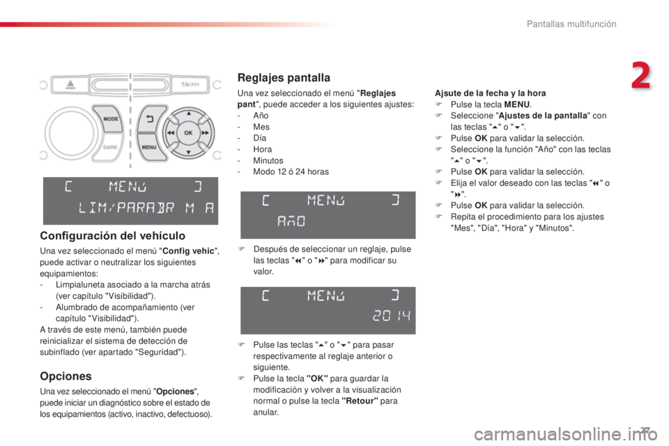 CITROEN C3 PICASSO 2015  Manuales de Empleo (in Spanish) 27
C3Picasso_es_Chap02_ecran-multifonction_ed01-2014
Reglajes pantalla
Ajsute de la fecha y la hora
F P ulse la tecla MENU .
F
 
Sel
 eccione " Ajustes de la pantalla " con 
las teclas " 5 CITROEN C3 PICASSO 2015  Manuales de Empleo (in Spanish) 27
C3Picasso_es_Chap02_ecran-multifonction_ed01-2014
Reglajes pantalla
Ajsute de la fecha y la hora
F P ulse la tecla MENU .
F
 
Sel
 eccione " Ajustes de la pantalla " con 
las teclas " 5