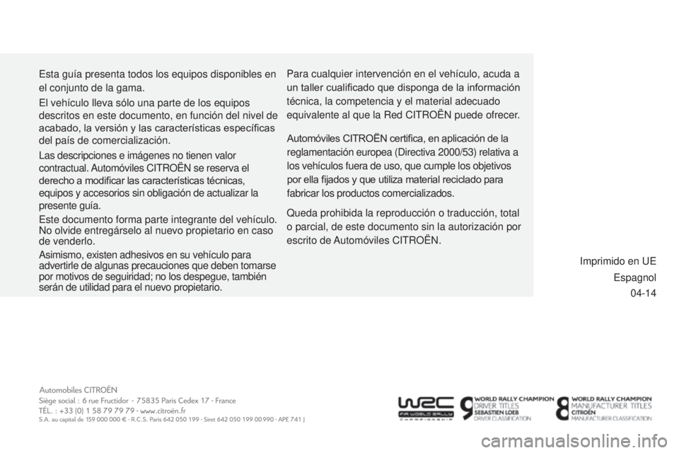 CITROEN C3 PICASSO 2015  Manuales de Empleo (in Spanish) 04-14
e

sta guía presenta todos los equipos disponibles en 
el conjunto de la gama.
Queda prohibida la reproducción o traducción, total 
o parcial, de este documento sin la autorización por 
escr