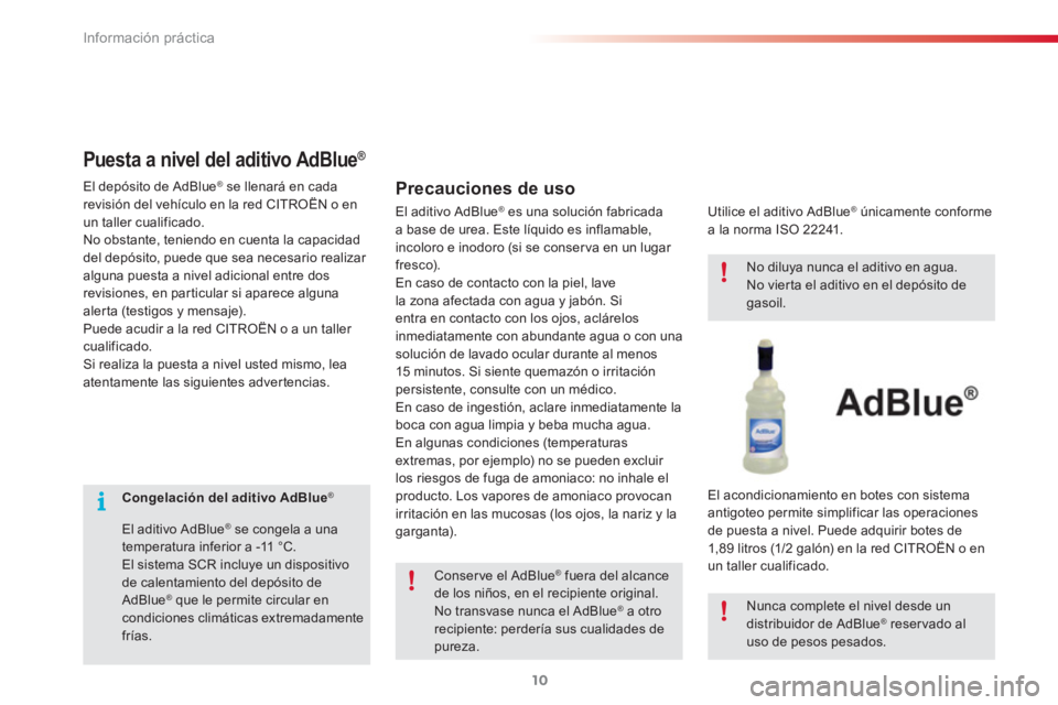 CITROEN C3 PICASSO 2015  Manuales de Empleo (in Spanish) Información práctica
10
   
 
 
 
 
 
 
Congelación del aditivo AdBlue 
 ® 
 
 
   
El aditivo AdBlue 
® 
 se congela a una 
temperatura inferior a -11 °C. 
  El sistema SCR incluye un dispositi CITROEN C3 PICASSO 2015  Manuales de Empleo (in Spanish) Información práctica
10
   
 
 
 
 
 
 
Congelación del aditivo AdBlue 
 ® 
 
 
   
El aditivo AdBlue 
® 
 se congela a una 
temperatura inferior a -11 °C. 
  El sistema SCR incluye un dispositi