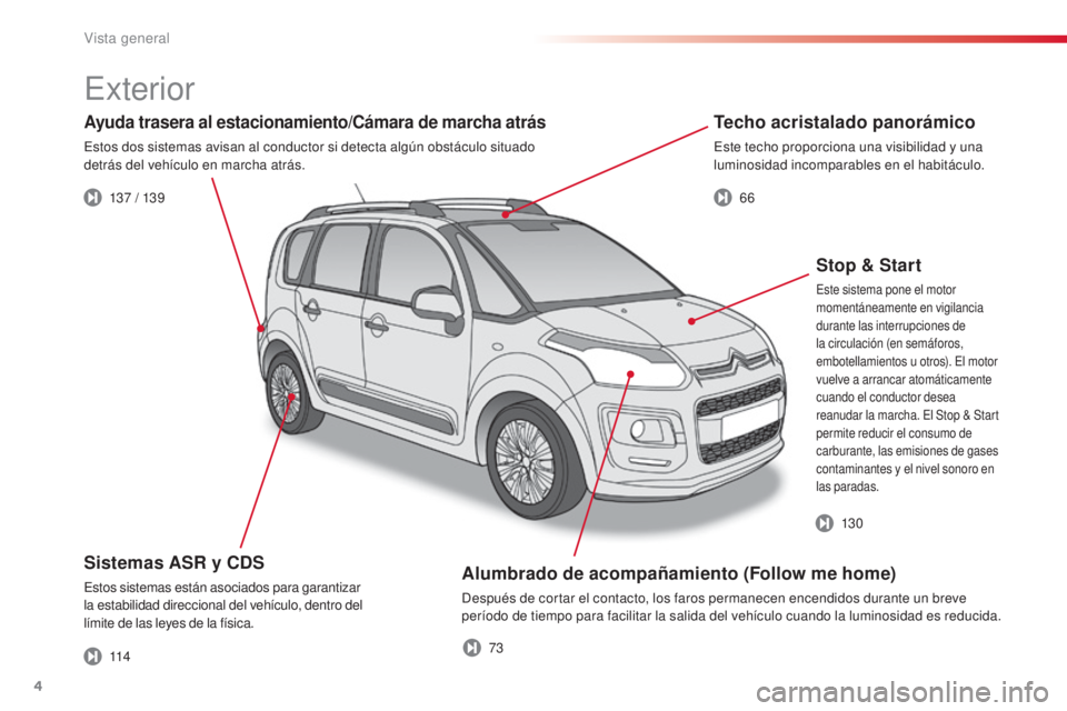 CITROEN C3 PICASSO 2015  Manuales de Empleo (in Spanish) 4
C3Picasso_es_Chap00b_vue-ensemble_ed01-2014
Alumbrado de acompañamiento (Follow me home)
después de cortar el contacto, los faros permanecen encendidos durante un breve 
período de tiempo para fa