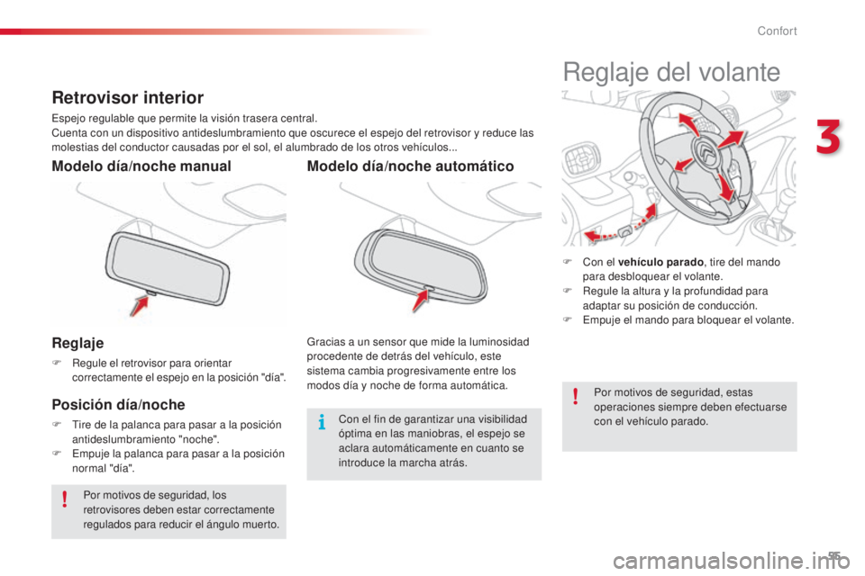 CITROEN C3 PICASSO 2015  Manuales de Empleo (in Spanish) 55
C3Picasso_es_Chap03_confort_ed01-2014
Reglaje
F Regule el retrovisor para orientar correctamente el espejo en la posición "día".
Modelo día/noche manual
Posición día/noche
F  tire de l
