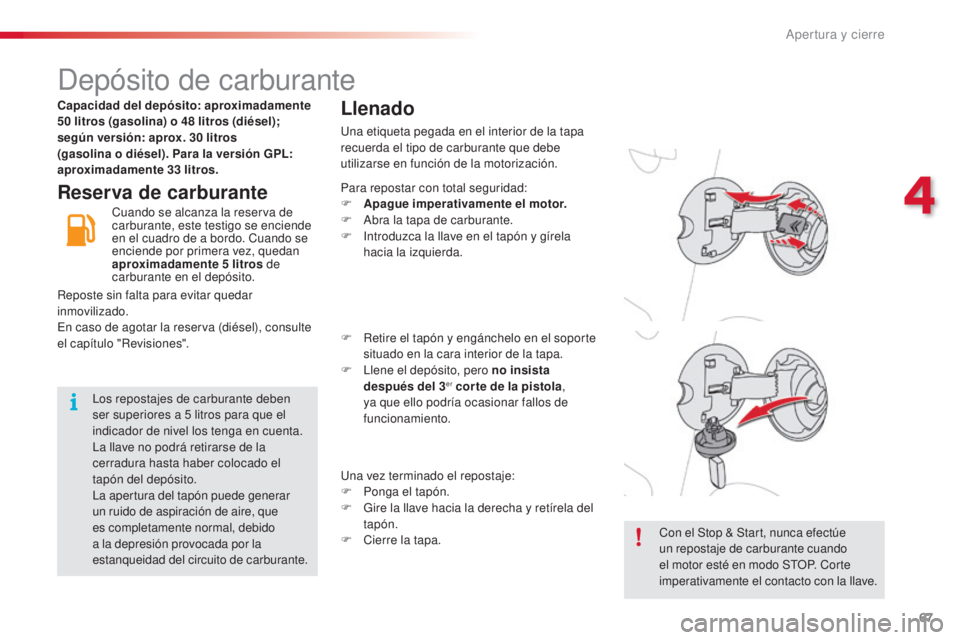 CITROEN C3 PICASSO 2015  Manuales de Empleo (in Spanish) 67
C3Picasso_es_Chap04_ouverture_ed01-2014
depósito de carburante
Reserva de carburanteLlenado
una etiqueta pegada en el interior de la tapa 
recuerda el tipo de carburante que debe 
utilizarse en fu