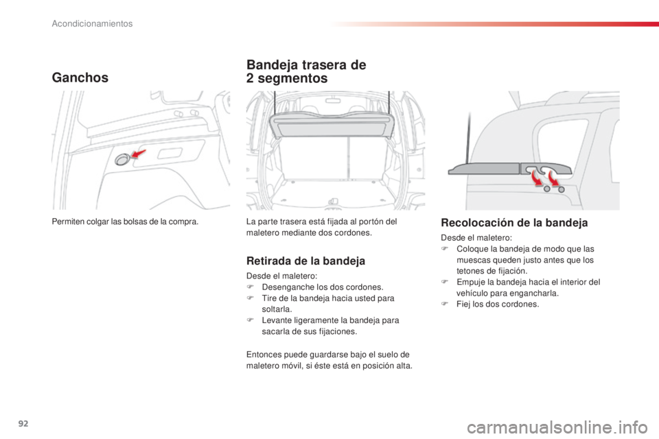 CITROEN C3 PICASSO 2015  Manuales de Empleo (in Spanish) 92
C3Picasso_es_Chap06_amenagement_ed01-2014
Ganchos
Permiten colgar las bolsas de la compra.
Bandeja trasera de 
2
 
segmentos
la parte trasera está fijada al portón del 
maletero mediante dos cord CITROEN C3 PICASSO 2015  Manuales de Empleo (in Spanish) 92
C3Picasso_es_Chap06_amenagement_ed01-2014
Ganchos
Permiten colgar las bolsas de la compra.
Bandeja trasera de 
2
 
segmentos
la parte trasera está fijada al portón del 
maletero mediante dos cord