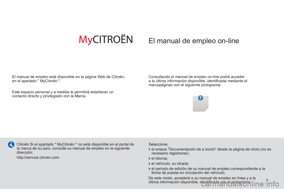 CITROEN C3 PICASSO 2014  Manuales de Empleo (in Spanish)   El manual de empleo on-line 
 
 
Consultando el manual de empleo on-line podrá acceder 
a la última información disponible, identificada mediante el 
marcapáginas con el siguiente pictograma:  
