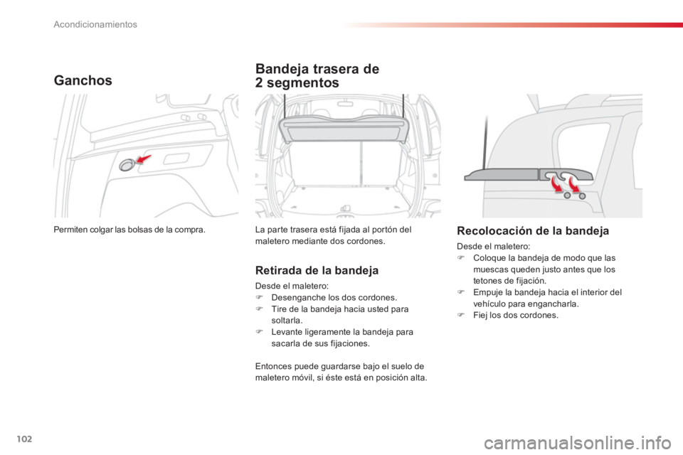 CITROEN C3 PICASSO 2014  Manuales de Empleo (in Spanish) Acondicionamientos
102
Ganchos 
  Permiten colgar las bolsas de la compra.  
Bandeja trasera de 
2 segmentos 
 
La par te trasera está fijada al por tón del
maletero mediante dos cordones. 
   
Reti