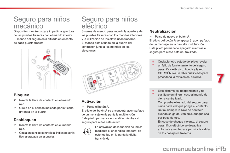 CITROEN C3 PICASSO 2014  Manuales de Empleo (in Spanish) 7
Seguridad de los niños
113
   
 
 
 
 
 
 
Seguro para niños 
mecánico 
  Dispositivo mecánico para impedir la aper tura 
de las puer tas traseras con el mando interior. 
  El mando del seguro e