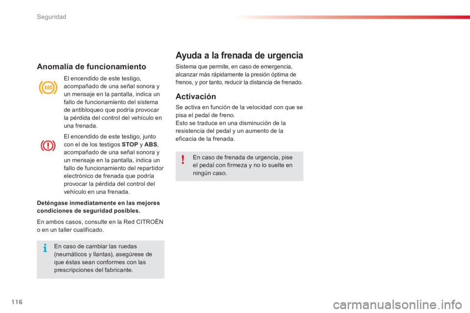 CITROEN C3 PICASSO 2014  Manuales de Empleo (in Spanish) Seguridad
116
Anomalía de funcionamiento
 El encendido de este testigo,
acompañado de una señal sonora y un mensaje en la pantalla, indica unfallo de funcionamiento del sistema 
de antibloqueo que 