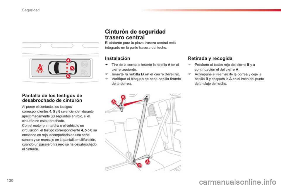 CITROEN C3 PICASSO 2014  Manuales de Empleo (in Spanish) Seguridad
120
trasero central
   
Retirada y recogida 
 
 
 
�) 
  Presione el botón rojo del cierre  B 
 y a 
continuación el del cierre  A 
. 
   
�) 
  Acompañe el reenvío de la correa y deje l