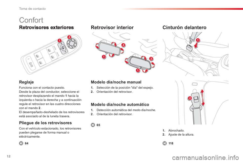 CITROEN C3 PICASSO 2014  Manuales de Empleo (in Spanish) To m a  d e  c o n t a c t o
12
Reglaje 
Funciona con el contacto puesto. 
Desde la plaza del conductor, seleccione el 
retrovisor desplazando el mando  1hacia la 
izquierda o hacia la derecha y a con