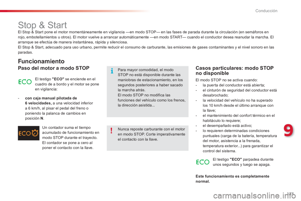 CITROEN C3 PICASSO 2014  Manuales de Empleo (in Spanish) 9
Conducción
133
   
 
 
 
 
 
 
 
Stop & Start  
El Stop & Start pone el motor momentáneamente en vigilancia — en modo STOP— en las fases de parada durante la circulación (en semáforos en
roj