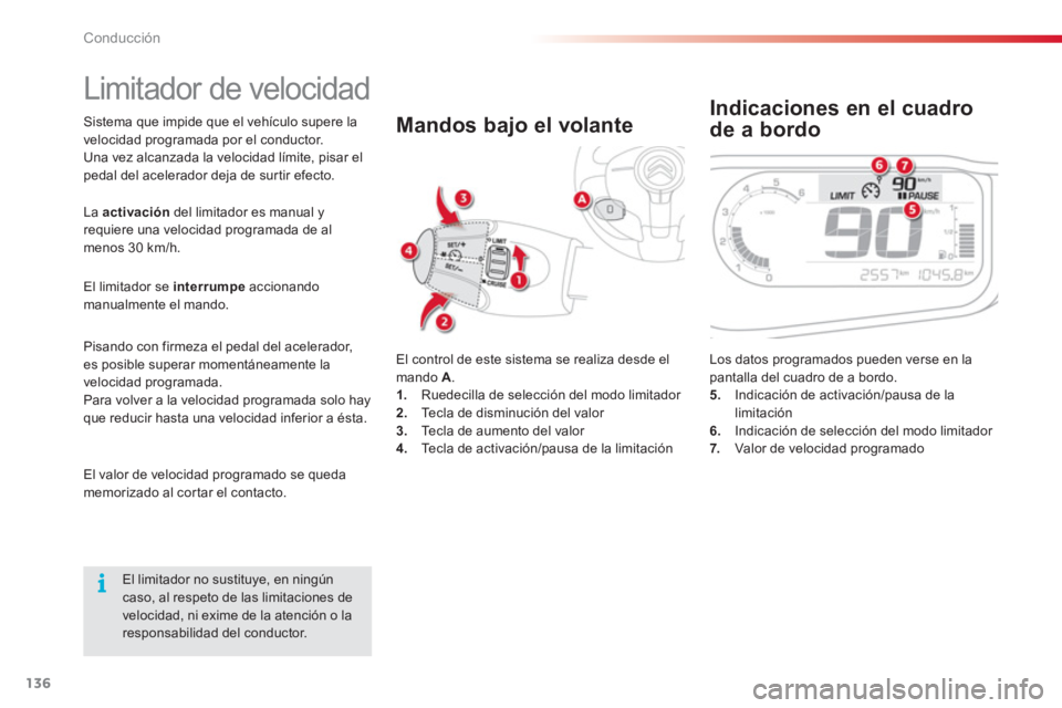 CITROEN C3 PICASSO 2014  Manuales de Empleo (in Spanish) Conducción
136
   
 
 
 
 
Limitador de velocidad 
El control de este sistema se realiza desde elmando  A.1. 
 Ruedecilla de selección del modo limitador 2. 
 Tecla de disminución del valor 3.Te c 