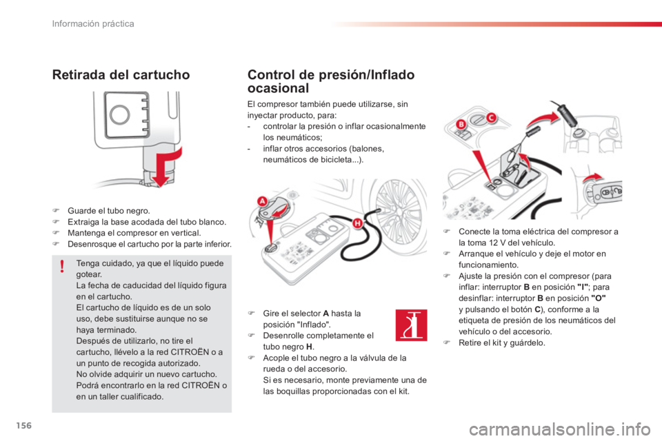 CITROEN C3 PICASSO 2014  Manuales de Empleo (in Spanish) Información práctica
156
Retirada del cartucho
�)Guarde el tubo negro.�)Extraiga la base acodada del tubo blanco. �)Mantenga el compresor en ver tical.�)Desenrosque el cartucho por la parte inferior