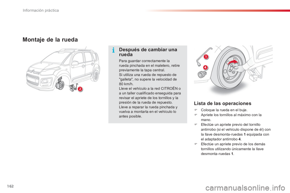 CITROEN C3 PICASSO 2014  Manuales de Empleo (in Spanish) Información práctica
162
   
Lista de las operaciones 
�)Coloque la rueda en el buje. �)Apriete los tornillos al máximo con la mano. �)Efectúe un apriete previo del tornillo antirrobo (si el vehí