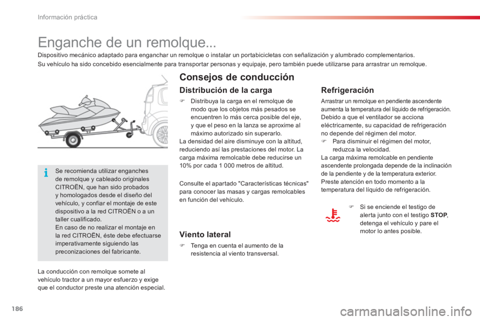 CITROEN C3 PICASSO 2014  Manuales de Empleo (in Spanish) Información práctica
186
   
 
 
 
 
 
 
 
Enganche de un remolque...  
 
 
Consejos de conducción
 
 
Refrigeración 
 Arrastrar un remolque en pendiente ascendenteaumenta la temperatura del líqu