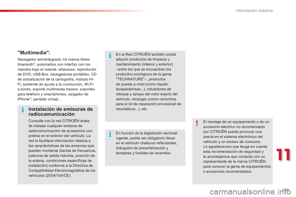 CITROEN C3 PICASSO 2014  Manuales de Empleo (in Spanish) 11
Información práctica
189
   
"Multimedia": 
 
Navegador semiintegrado, kit manos libresbluetooth®, autorradios con interfaz con losmandos bajo el volante, altavoces, reproductor 
de DVD, USB Box