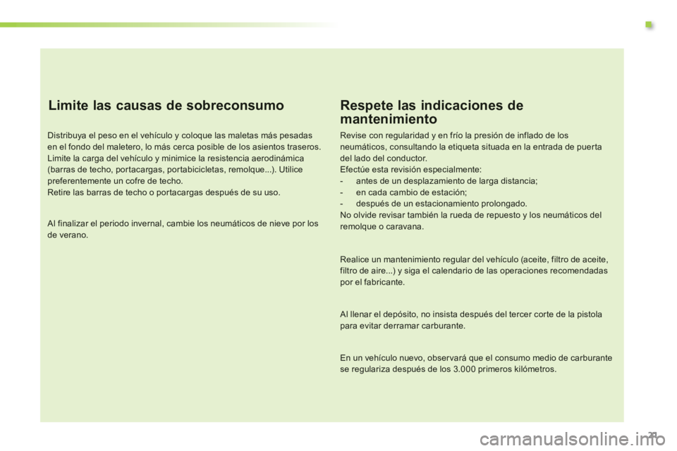 CITROEN C3 PICASSO 2014  Manuales de Empleo (in Spanish) .
21
   
Limite las causas de sobreconsumo
Distribuya el peso en el vehículo y coloque las maletas más pesadas en el fondo del maletero, lo más cerca posible de los asientos traseros. Limite la car