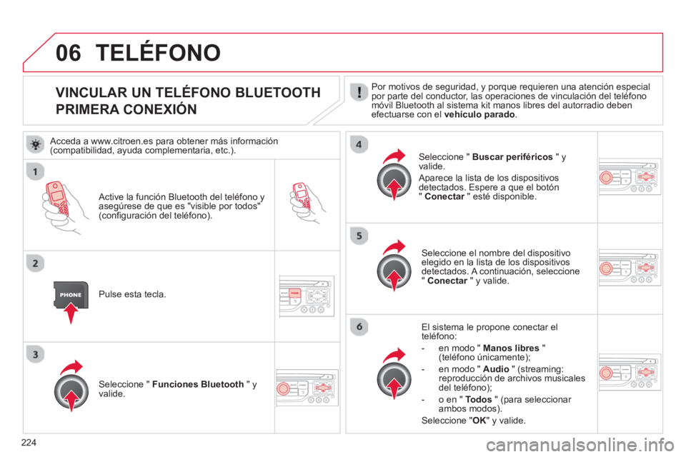 CITROEN C3 PICASSO 2014  Manuales de Empleo (in Spanish) 224
06
VINCULAR UN TELÉFONO BLUETOOTH  
PRIMERA CONEXIÓN   Por motivos de seguridad, y porque requieren una atención especialpor parte del conductor, las operaciones de vinculación del teléfonom�