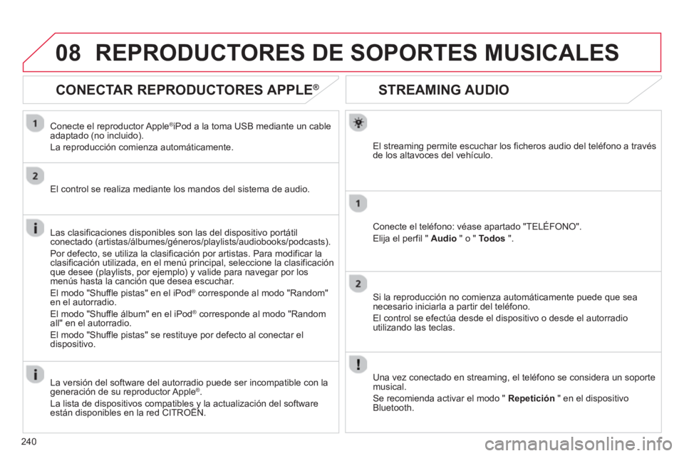 CITROEN C3 PICASSO 2014  Manuales de Empleo (in Spanish) 240
08
STREAMING AUDIO
El streaming permite escuchar los ficheros audio del teléfono a travésde los altavoces del vehículo.  
Conecte el teléfono: véase apartado "TELÉFONO".
Eli
ja el perfil " A