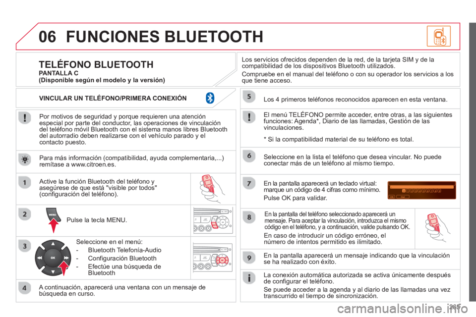 CITROEN C3 PICASSO 2014  Manuales de Empleo (in Spanish) 265
06FUNCIONES BLUETOOTH
   
Por motivos de seguridad y porque requieren una atenciónespecial por parte del conductor, las operaciones de vinculacióndel teléfono móvil Bluetooth con el sistema ma