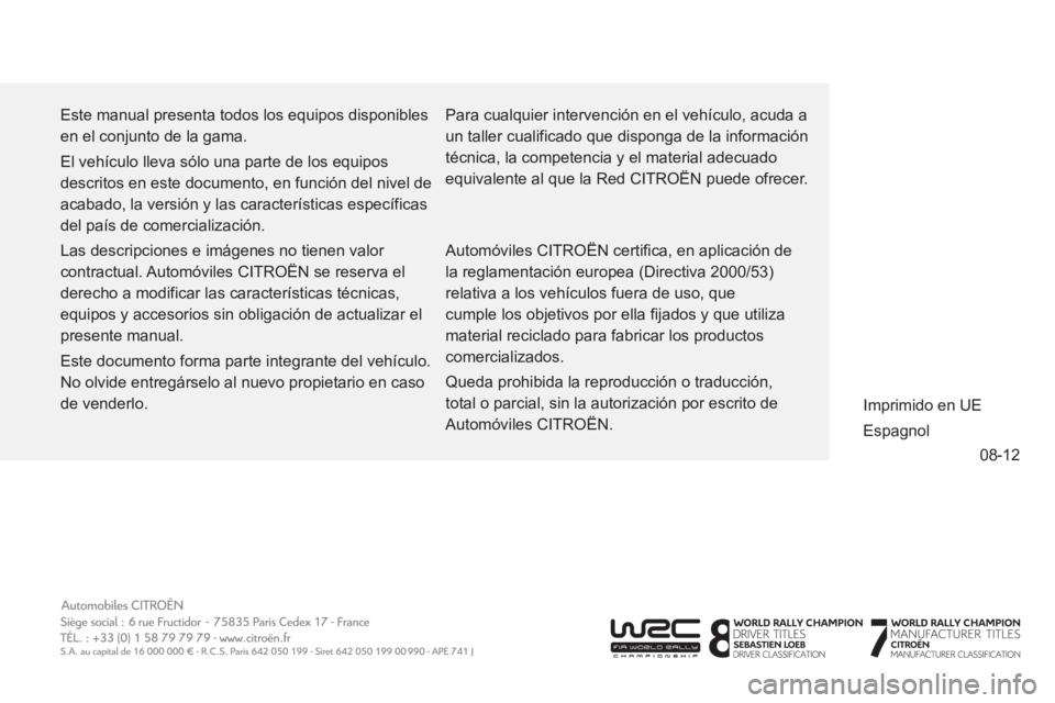 CITROEN C3 PICASSO 2014  Manuales de Empleo (in Spanish) 08-12
  Este manual presenta todos los equipos disponibles 
en el conjunto de la gama. 
  El vehículo lleva sólo una parte de los equipos 
descritos en este documento, en función del nivel de 
acab