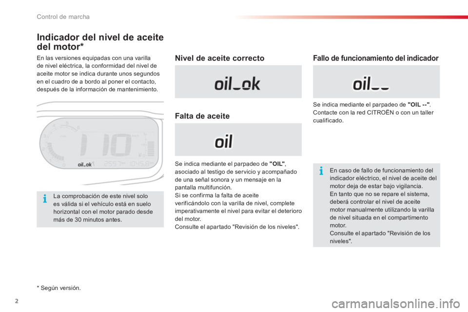 CITROEN C3 PICASSO 2014  Manuales de Empleo (in Spanish) Control de marcha
2
   
*  
 Según versión.  
 
 
 
 
 
 
 
 
 
 
 
 
Indicador del nivel de aceite 
del motor *  
 
En las versiones equipadas con una varilla 
de nivel eléctrica, la conformidad d