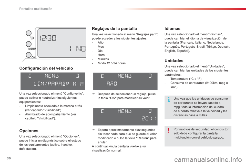 CITROEN C3 PICASSO 2014  Manuales de Empleo (in Spanish) Pantallas multifunción
36
Configuración del vehículo
O
pciones
Una vez seleccionado el menú "Opciones", 
puede iniciar un diagnóstico sobre el estado
de los equipamientos (activo, inactivo, 
defe