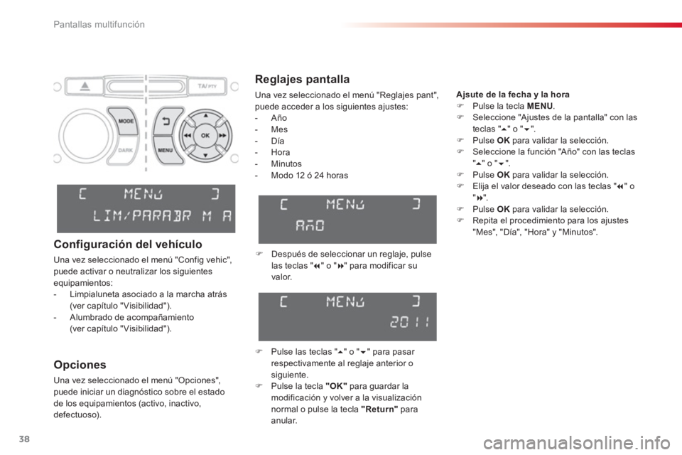 CITROEN C3 PICASSO 2014  Manuales de Empleo (in Spanish) Pantallas multifunción
38
   
Reglajes pantalla
 
Una vez seleccionado el menú "Reglajes pant",
puede acceder a los siguientes ajustes: 
   
 
-  
Año 
   
-  Mes 
 
-  Día 
   
-  Hora 
 
-  Minu