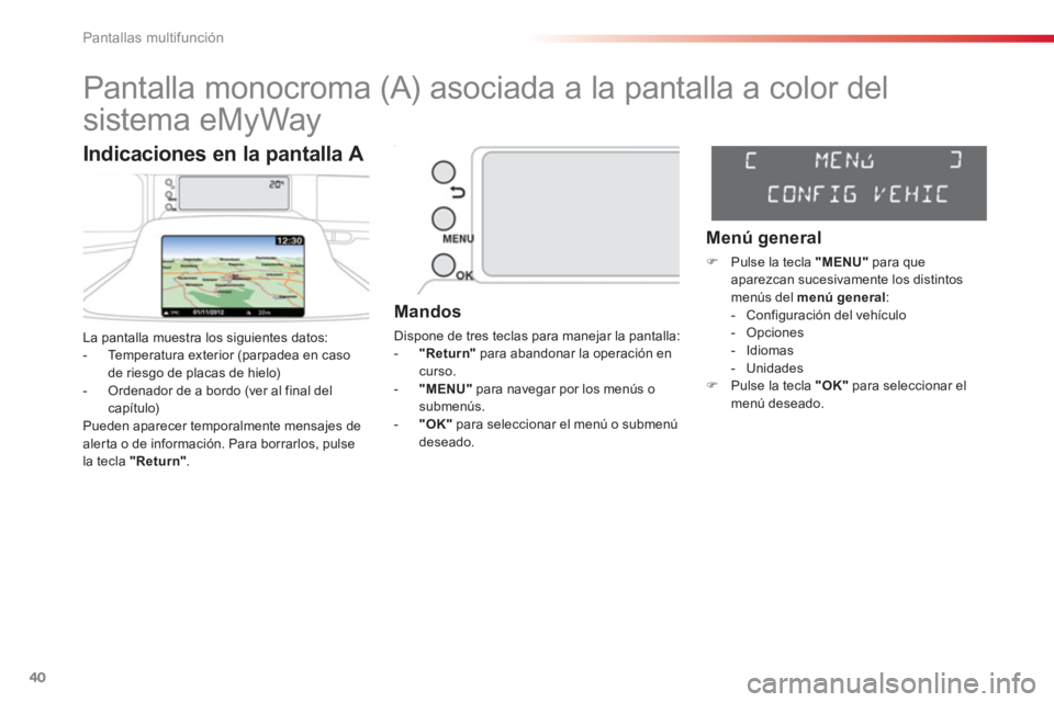 CITROEN C3 PICASSO 2014  Manuales de Empleo (in Spanish) Pantallas multifunción
40
   
 
 
 
 
 
 
 
 
 
 
 
 
Pantalla monocroma (A) asociada a la pantalla a color del 
sistema eMyWay 
La pantalla muestra los siguientes datos:
-  Temperatura exterior (par