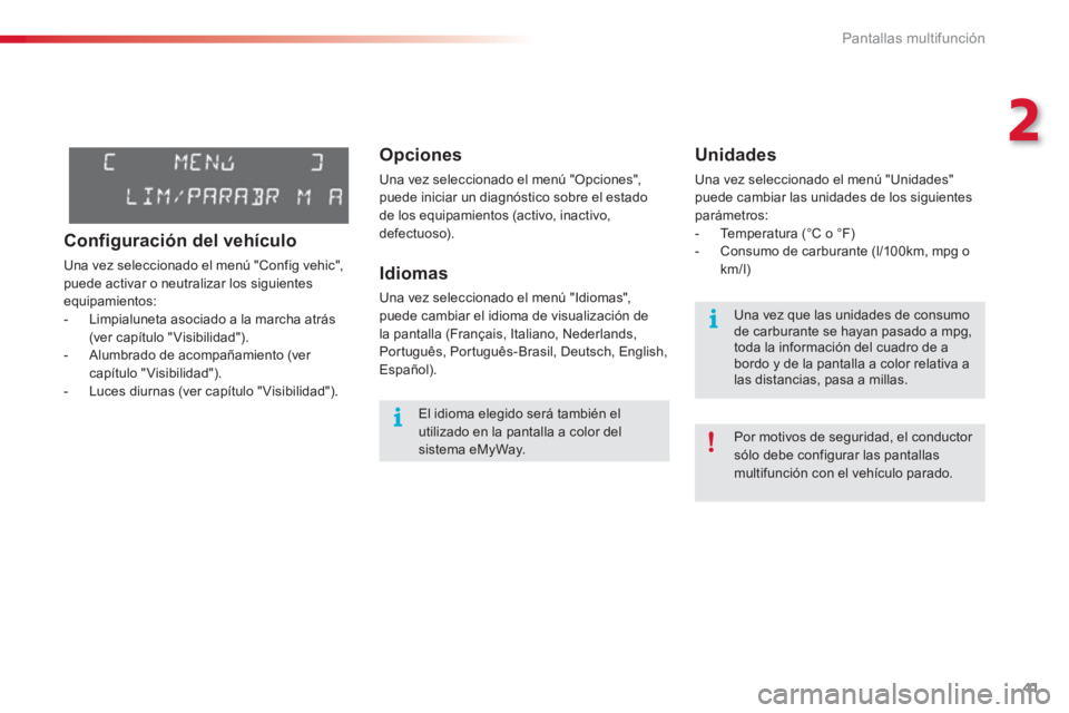 CITROEN C3 PICASSO 2014  Manuales de Empleo (in Spanish) 2
Pantallas multifunción
41
Opciones 
Una vez seleccionado el menú "Opciones",puede iniciar un diagnóstico sobre el estado 
de los equipamientos (activo, inactivo,
defectuoso).
Idiomas 
Una vez sel