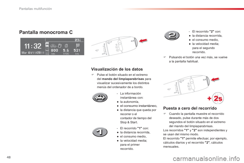 CITROEN C3 PICASSO 2014  Manuales de Empleo (in Spanish) Pantallas multifunción
48
-  La información 
instantánea con: 
● 
 la autonomía, 
● 
 el consumo instantáneo,● 
  la distancia que queda por recorrer o el contador de tiempo del Stop & Star