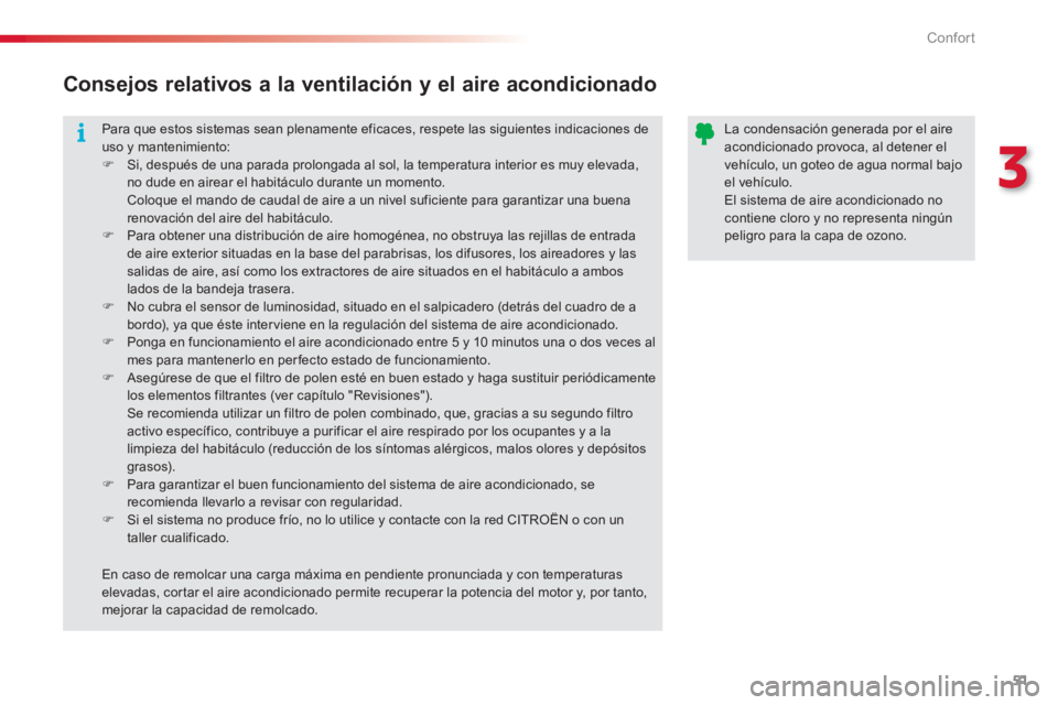 CITROEN C3 PICASSO 2014  Manuales de Empleo (in Spanish) 3
Confort
51
  Para que estos sistemas sean plenamente eficaces, respete las siguientes indicaciones deuso y mantenimiento:�) 
 Si, después de una parada prolongada al sol, la temperatura interior es